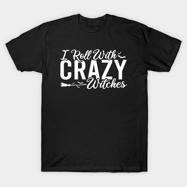I Roll With Crazy Witches T-Shirt by Blonc